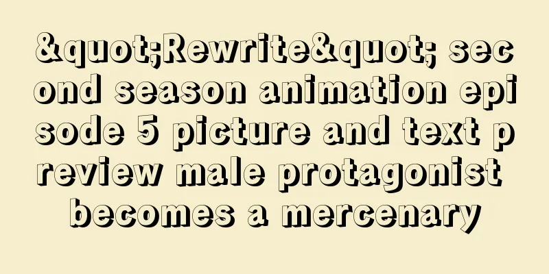"Rewrite" second season animation episode 5 picture and text preview male protagonist becomes a mercenary